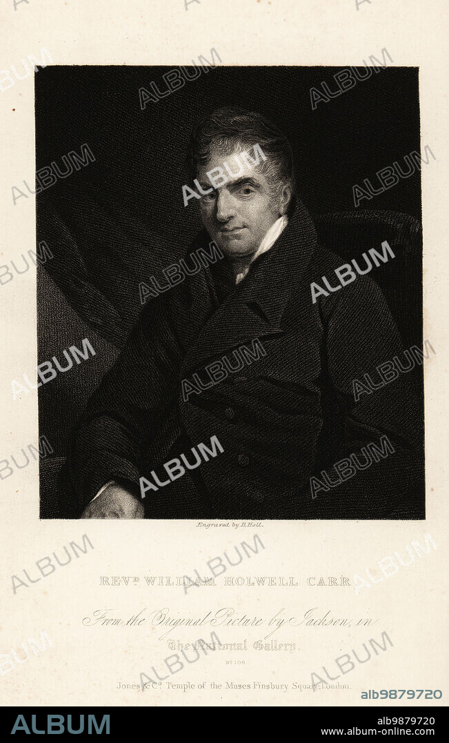 Portrait of Reverend William Holwell Carr, English priest, art dealer, art collector and painter, 17581830. Steel engraving by Benjamin Holl after a portrait by John Jackson from the National Gallery of Pictures by the Great Masters, published by Jones and Co., Temple of the Muses, Finsbury Square, London, 1836.