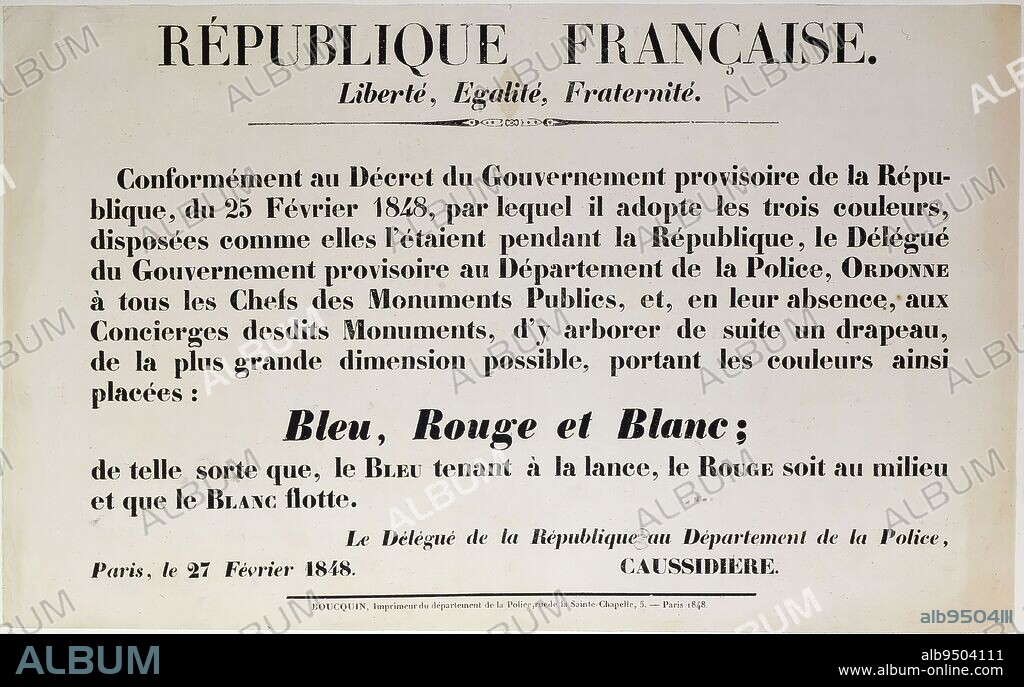FRENCH REPUBLIC./ Liberty, Equality, Fraternity./ In accordance with the Decree of the Provisional Government of the Republic, of February 25, 1848, by which it adopts the three colours,/ arranged as they were during the Republic, Boucquin, Printer, In 1848, Graphic arts, Manuscripts, printed, binding, Affiche, Typography = letterpress printing, Dimensions - Work: Height: 27.5 cm, Width: 44.7 cm, Dimensions: Height: 28.5 cm, Width: 45.5 cm.