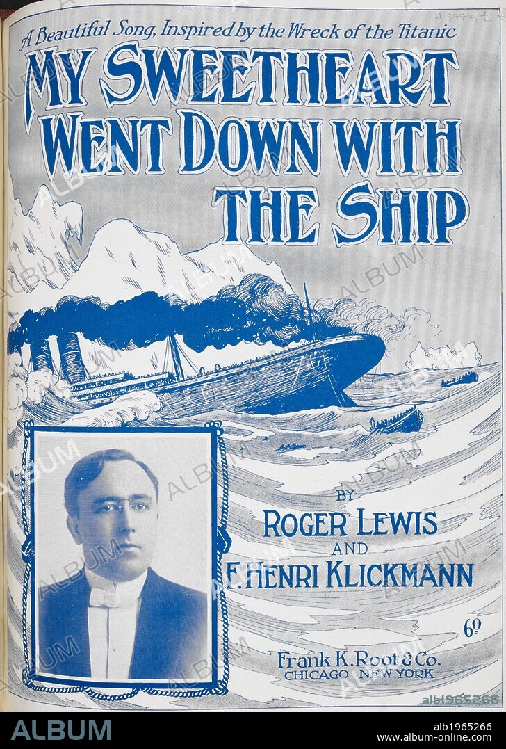 ROGER LEWIS. 'My sweetheart went down with the ship. A beautiful song inspired by the wreck of the Titanic'. Music front cover depicting the sinking of the ship, the Titanic, in 1912. My sweetheart went down with the ship. Frank. K.Root & co. Chicago. New York. 1912. Illustration. Famous Maritime disaster. Portrait of the author. Source: H.3994.t.(39). Language: English.